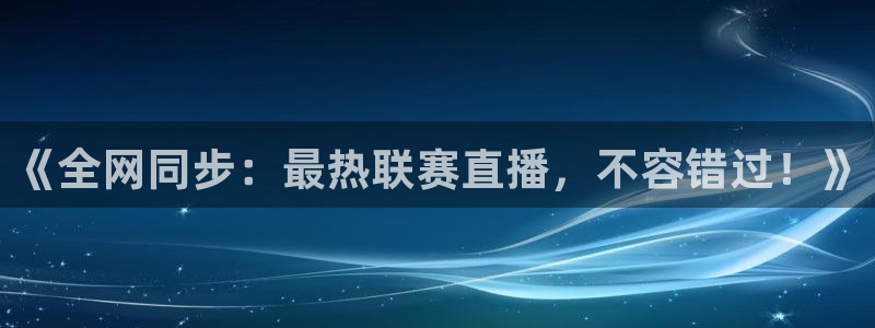  《全网同步：最热联赛直播，不容错过！》