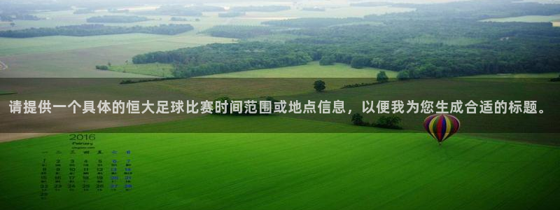 请提供一个具体的恒大足球比赛时间范围或地点信息，以便我为您生