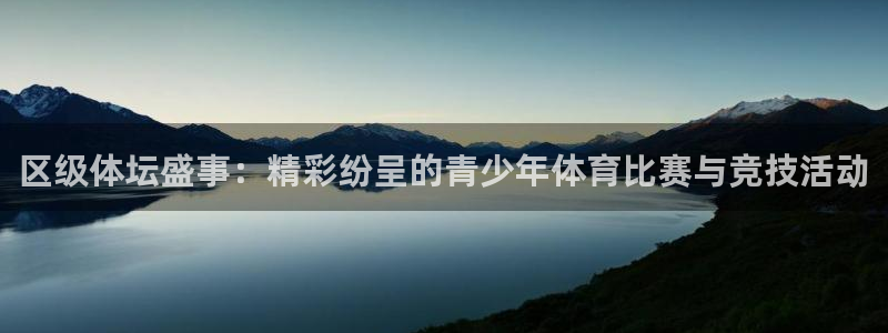 77体育app下载官网：区级体坛盛事：精彩纷呈的青少年体育比赛与竞技活动